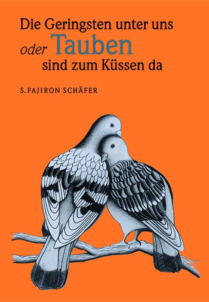 Die Geringsten unter uns oder Tauben sind zum K&uuml;ssen da! - S.Fajiron Sch&auml;fer