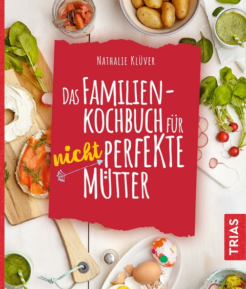 Das Familienkochbuch f&uuml;r nicht perfekte M&uuml;tter - Nathalie Kl&uuml;ver