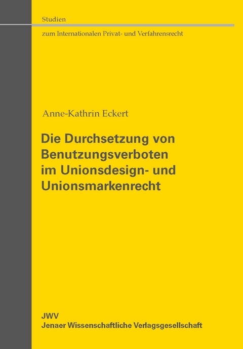 Die Durchsetzung von Benutzungsverboten im Unionsdesign- und Unionsmarkenrecht - Anne-Kathrin Eckert (verh. Jaklin)
