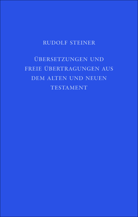 &Uuml;bersetzungen und freie &Uuml;bertragungen aus dem Alten und Neuen Testament - Rudolf Steiner