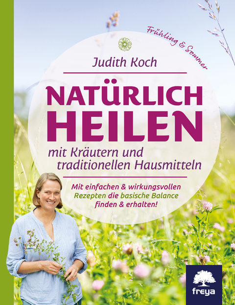 Nat&uuml;rlich heilen mit Kr&auml;utern und traditionellen Hausmitteln - Judith Koch