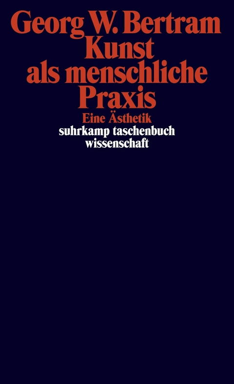 Kunst als menschliche Praxis - Georg W. Bertram