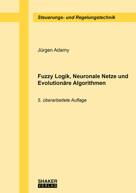Fuzzy Logik, Neuronale Netze und Evolution&auml;re Algorithmen - J&uuml;rgen Adamy