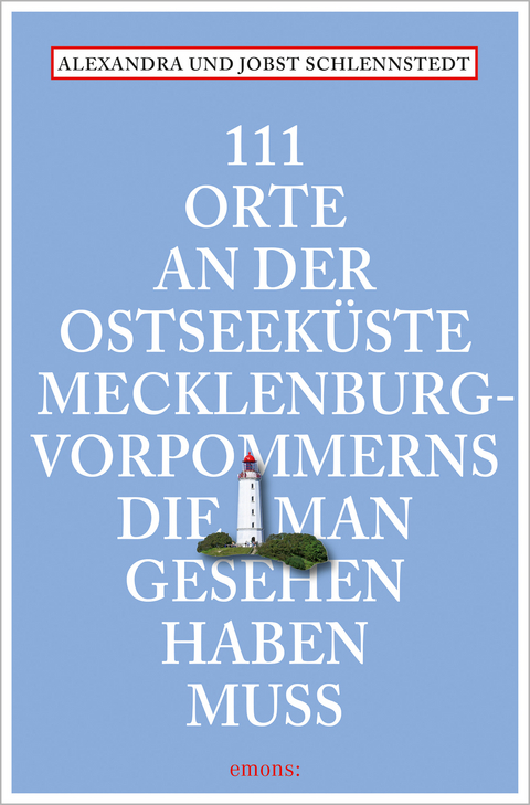 111 Orte an der Ostseek&uuml;ste Mecklenburg-Vorpommerns, die man gesehen haben muss - Alexandra Schlennstedt, Jobst Schlennstedt
