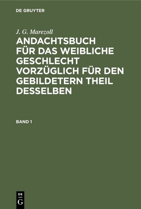 Andachtsbuch f&uuml;r das weibliche Geschlecht vorz&uuml;glich f&uuml;r den gebildetern Theil desselben. Band 1