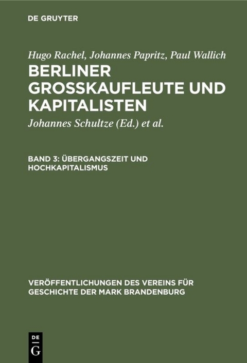 Hugo Rachel; Johannes Papritz; Paul Wallich: Berliner Gro&szlig;kaufleute und Kapitalisten / &Uuml;bergangszeit und Hochkapitalismus - Hugo Rachel, Johannes Papritz, Paul Wallich