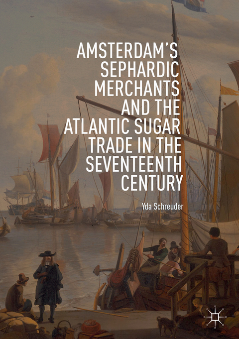Amsterdam's Sephardic Merchants and the Atlantic Sugar Trade in the Seventeenth Century - Yda Schreuder