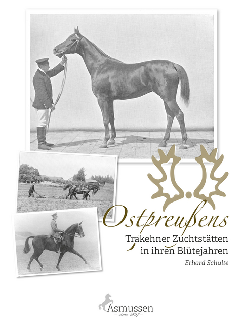 Ostpreu&szlig;ens Trakehner Zuchtst&auml;tten in ihren Bl&uuml;tejahren - Erhard Schulte