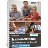 Trainerleitfaden Smartphonekurs f&uuml;r Senioren f&uuml;r IOS und Android - Gabriele Bruckmeier