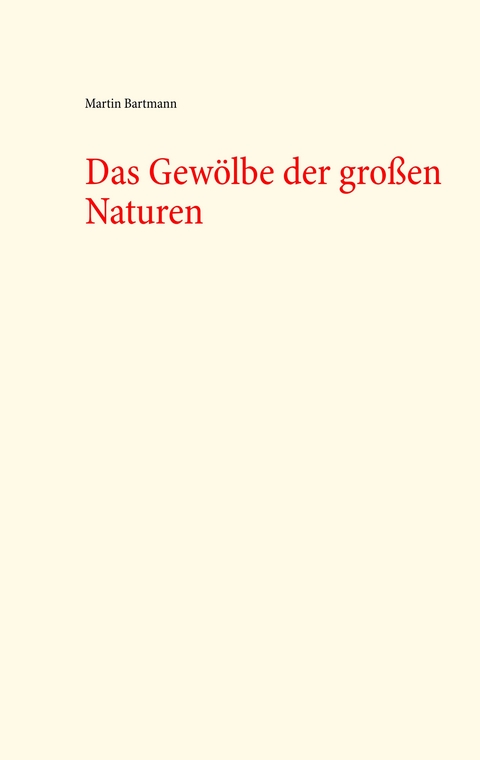 Das Gewölbe der großen Naturen - Martin Bartmann
