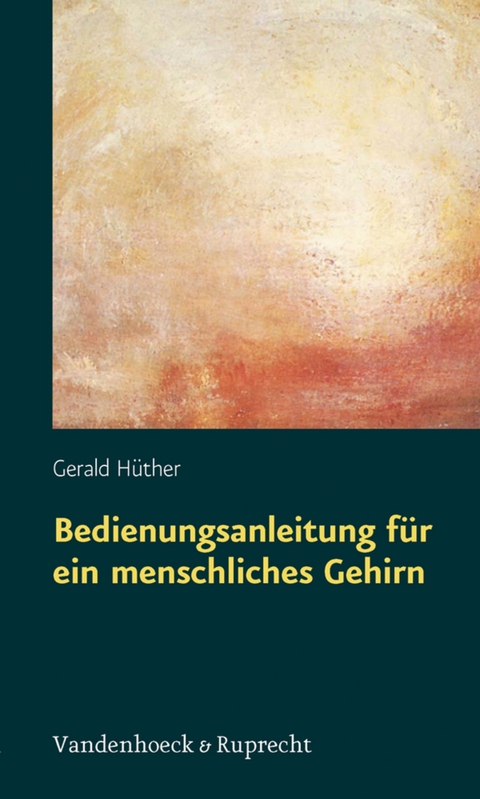 Bedienungsanleitung f&uuml;r ein menschliches Gehirn -  Gerald H&uuml;ther