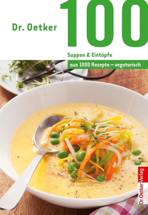 100 vegetarische Suppen & Eint&ouml;pfe - Dr. Oetker