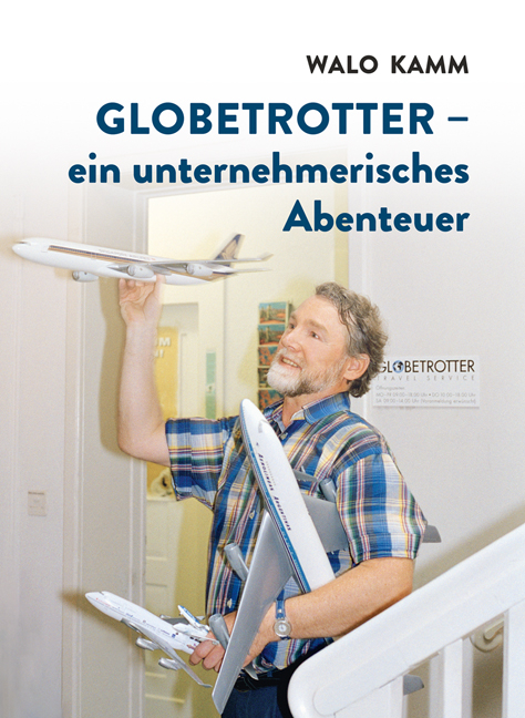 Globetrotter - ein unternehmerisches Abenteuer - Walter (Walo) Kamm