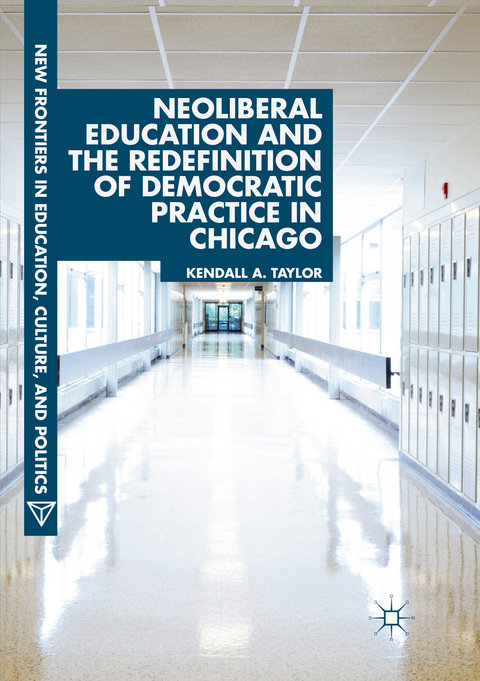 Neoliberal Education and the Redefinition of Democratic Practice in Chicago - Kendall A. Taylor