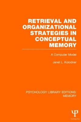 Retrieval and Organizational Strategies in Conceptual Memory (PLE: Memory) -  Janet Kolodner