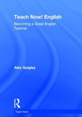 Teach Now! English -  Alex Quigley
