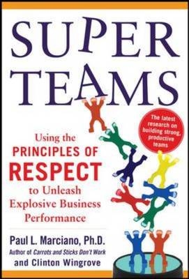SuperTeams: Using the Principles of RESPECT(TM) to Unleash Explosive Business Performance -  Paul L. Marciano,  Clinton Wingrove