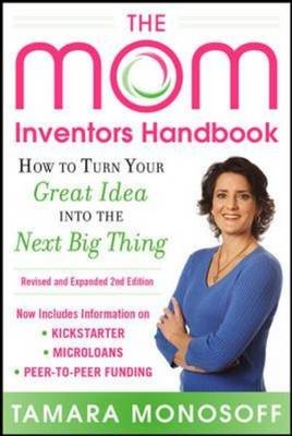 Mom Inventors Handbook, How to Turn Your Great Idea into the Next Big Thing, Revised and Expanded 2nd Ed