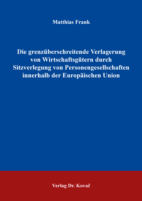 Die grenz&uuml;berschreitende Verlagerung von Wirtschaftsg&uuml;tern durch Sitzverlegung von Personengesellschaften innerhalb der Europ&auml;ischen Union - Matthias Frank
