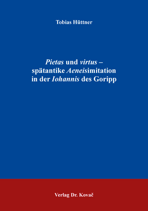 Pietas und virtus &ndash; sp&auml;tantike Aeneisimitation in der Iohannis des Goripp - Tobias H&uuml;ttner
