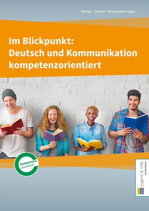 Im Blickpunkt: Deutsch und Kommunikation / Im Blickpunkt: Deutsch und Kommunikation kompetenzorientiert - Karin Richter, Wolfgang Gruber, Michaela Braunsteiner-Eger