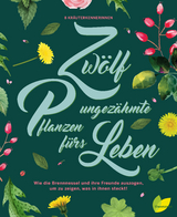 Zw&ouml;lf ungez&auml;hmte Pflanzen f&uuml;rs Leben - Monika Engelmann, Hildegard Riedmair, Jeanette Langguth, Ulrike Kainz, Angela Maier, Rita Demmel, Aki Schwarzenberger, Brigitte Plank