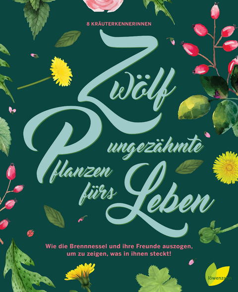 Zw&ouml;lf ungez&auml;hmte Pflanzen f&uuml;rs Leben - Monika Engelmann, Hildegard Riedmair, Jeanette Langguth, Ulrike Kainz, Angela Maier, Rita Demmel, Aki Schwarzenberger, Brigitte Plank