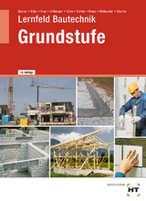 Lernfeld Bautechnik Grundstufe - Batran, Balder; Bläsi, Herbert; Frey, Volker; Hillberger, Gerd; Hühn, Klaus; Dr. Köhler, Klaus; Kraus, Eduard; Rothacher, Günter; Stumm, Kai-Michael