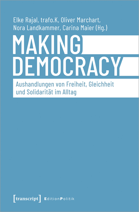 Making Democracy &ndash; Aushandlungen von Freiheit, Gleichheit und Solidarit&auml;t im Alltag - 