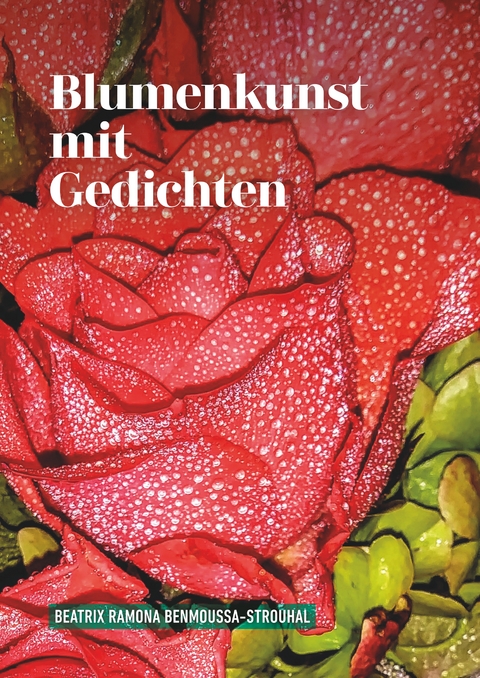 Blumenkunst mit Gedichten - Beatrix Ramona Benmoussa-Strouhal