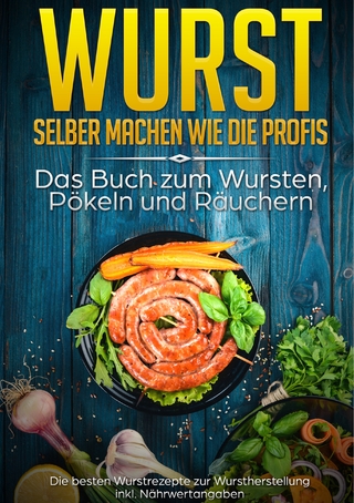 Wurst selber machen wie die Profis: Das Buch zum Wursten, Pökeln und Räuchern