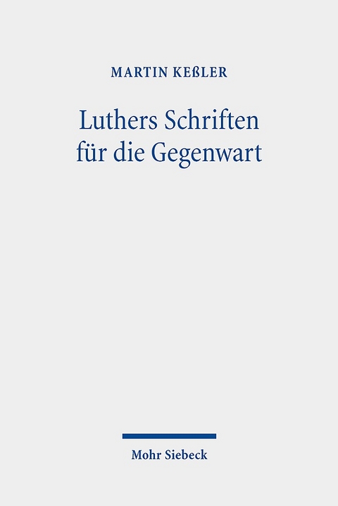 Luthers Schriften f&uuml;r die Gegenwart - Martin Ke&szlig;ler