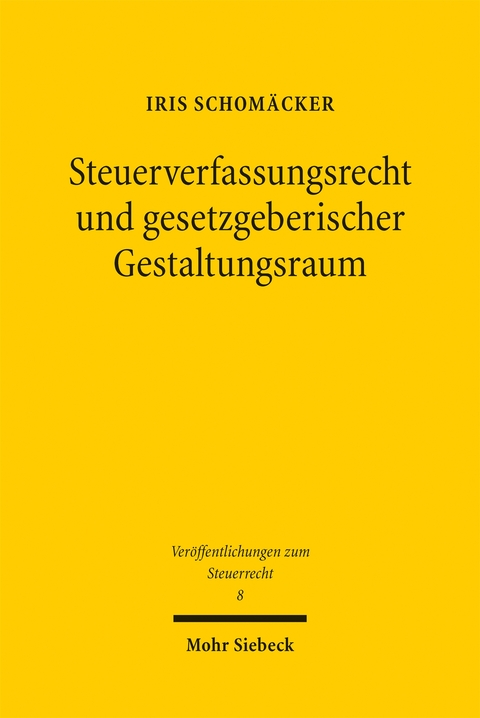 Steuerverfassungsrecht und gesetzgeberischer Gestaltungsraum - Iris Schom&auml;cker