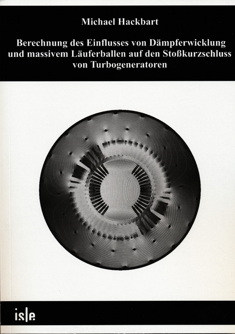 Berechnung des Einflusses von D&auml;mpferwicklung und massivem L&auml;uferballen auf den Sto&szlig;kurzschluss von Turbogeneratoren - Michael Hackbart