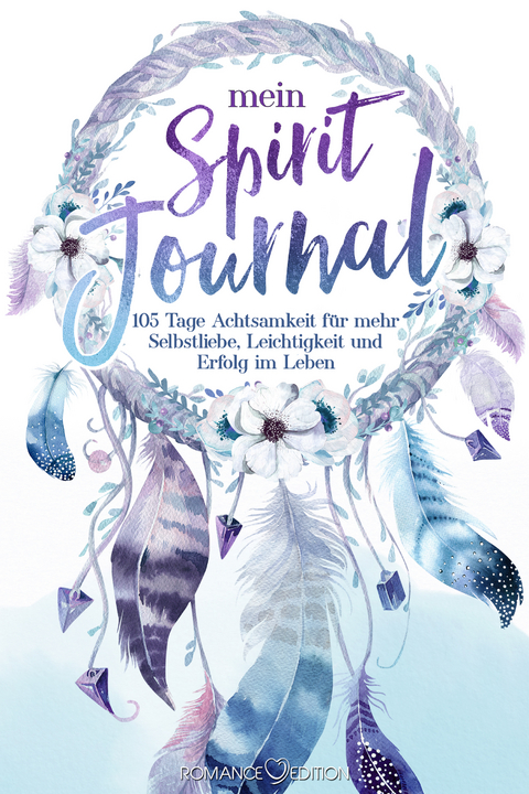 Mein Spirit-Journal: 105 Tage Achtsamkeit f&uuml;r mehr Selbstliebe, Leichtigkeit und Erfolg im Leben - Eva Isabella Leitold