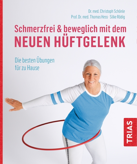 Schmerzfrei & beweglich mit dem neuen Hüftgelenk - Christoph Schönle, Thomas Hess, Silke Rödig