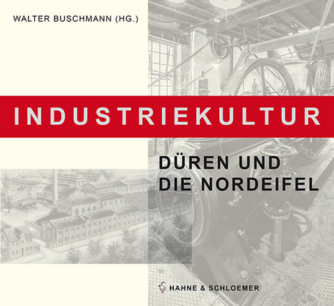 Industriekultur. D&uuml;ren und die Nordeifel - Paul Benden, Hans-Georg Brunemann, Jochen Buhren, Walter Buschmann, Hans-Gerd Dick, Peter-Johannes Droste, Ulrich Glasneck, Bernd Hahne, Gabriele Harzheim, Elke Jan&szlig;en-Schnabel, Norbert Knauf, Peter-Lorenz K&ouml;nen, Helmut Krebs, Heike Kussinger-Stanković, Paul Larue, Heike Oevermann, Wolfgang Wegener, Horst A. Wessel