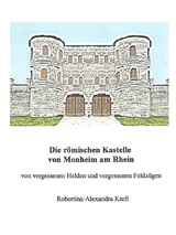 Die r&ouml;mischen Kastelle von Monheim am Rhein - Robertina-Alexandra Kreft