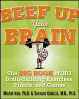 Beef Up Your Brain: The Big Book of 301 Brain-Building Exercises, Puzzles and Games! -  Michel Noir