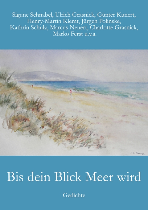 Bis dein Blick Meer wird - Sigune Schnabel, G&uuml;nter Kunert, Ulrich Grasnick, Henry-Martin Klemt, Marko Ferst, Marcus Neuert, Charlotte Grasnick, Kathrin Schulz, J&uuml;rgen Polinske