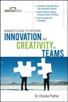 Manager's Guide to Fostering Innovation and Creativity in Teams -  Charles Prather