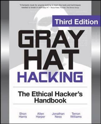Gray Hat Hacking The Ethical Hackers Handbook, 3rd Edition -  Chris Eagle,  Allen Harper,  Shon Harris,  Gideon Lenkey,  Jonathan Ness,  Terron Williams