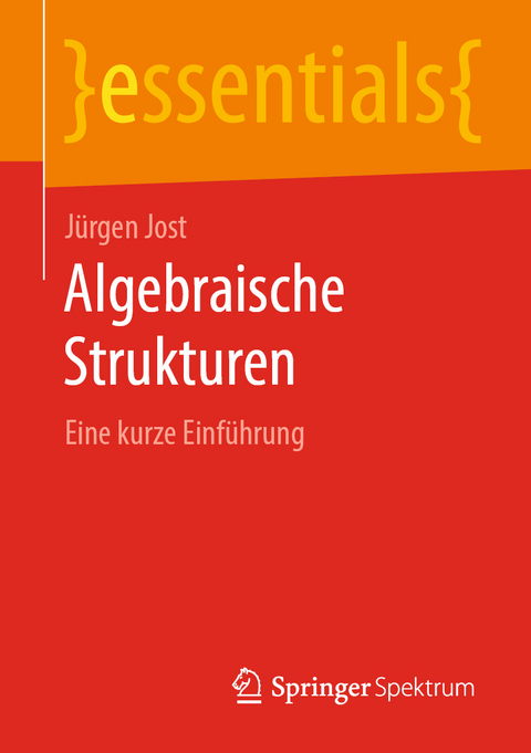 Algebraische Strukturen - J&uuml;rgen Jost