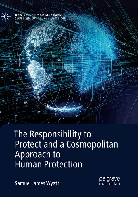 The Responsibility to Protect and a Cosmopolitan Approach to Human Protection - Samuel James Wyatt