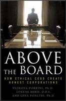 Above the Board: How Ethical CEOs Create Honest Corporations -  Lorene Hiris,  Gina Poncini,  Patrizia Porrini