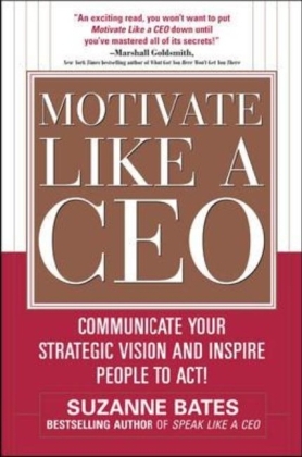 Motivate Like a CEO:  Communicate Your Strategic Vision and Inspire People to Act! -  Suzanne Bates