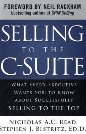 Selling to the C-Suite:  What Every Executive Wants You to Know About Successfully Selling to the Top