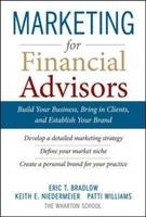 Marketing for Financial Advisors: Build Your Business by Establishing Your Brand, Knowing Your Clients and Creating a Marketing Plan