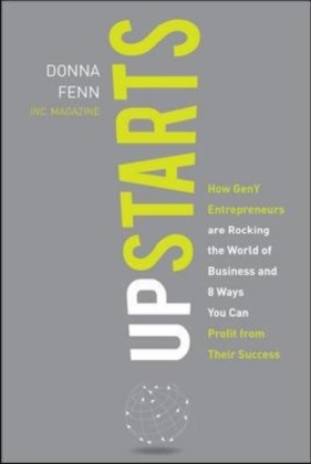 Upstarts!: How GenY Entrepreneurs are Rocking the World of Business and 8 Ways You Can Profit from Their Success -  Donna Fenn