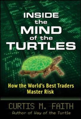 Inside the Mind of the Turtles: How the World's Best Traders Master Risk -  Curtis Faith